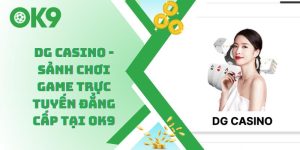 DG Casino - Sảnh Chơi Game Trực Tuyến Đẳng Cấp Tại OK9