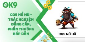 CQ9 Nổ Hũ - Trải Nghiệm Đẳng Cấp, Phần Thưởng Hấp Dẫn