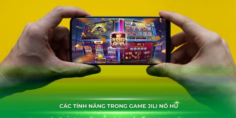 Nắm vững các tính năng trong game JILI nổ hũ