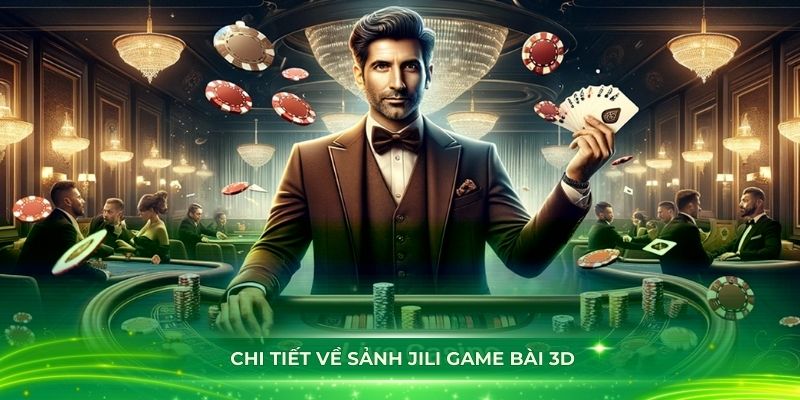 Đánh giá chi tiết về sảnh Jili game bài 3D hấp dẫn nhất