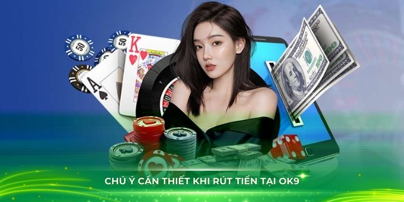 Chú ý cần thiết khi rút tiền tại OK9