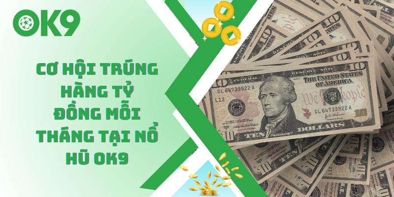 Cơ hội trúng hàng tỷ đồng mỗi tháng tại nổ hũ OK9