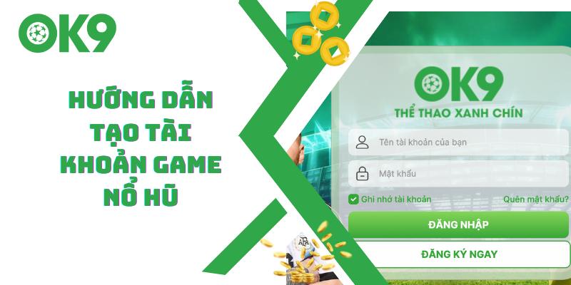 Hướng dẫn tạo tài khoản game nổ hũ