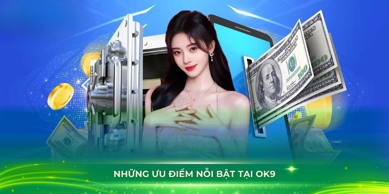 Những ưu điểm nổi bật tại OK9