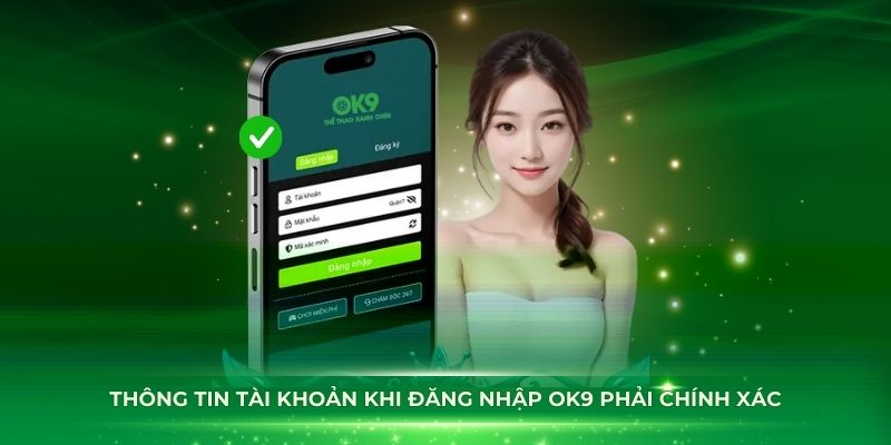 Thông tin tài khoản khi đăng nhập OK9 phải chính xác