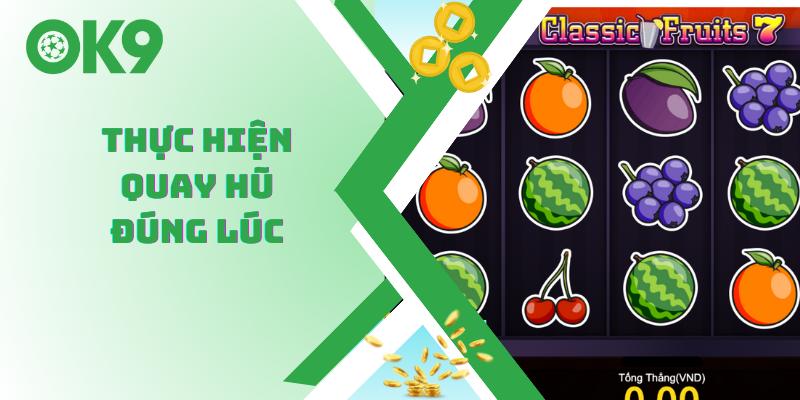 Thực hiện quay hũ đúng lúc