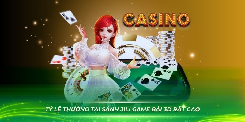 Tỷ lệ thưởng tại sảnh Jili game bài 3D rất cao