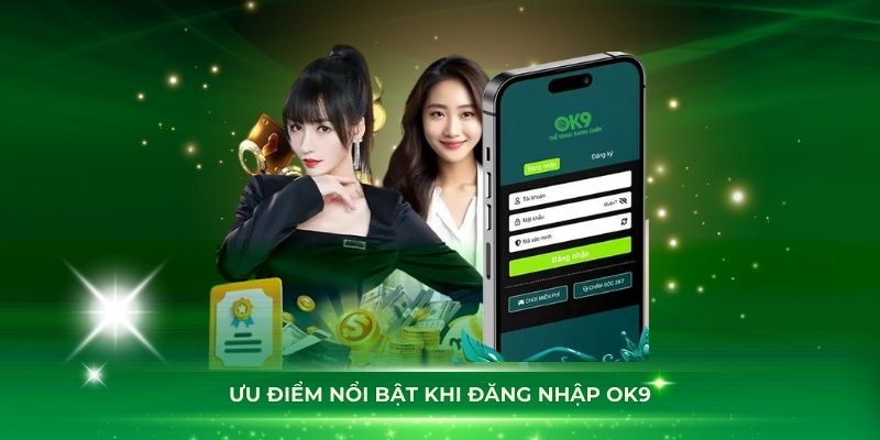 Những ưu điểm nổi bật khi đăng nhập OK9 bạn nên biết